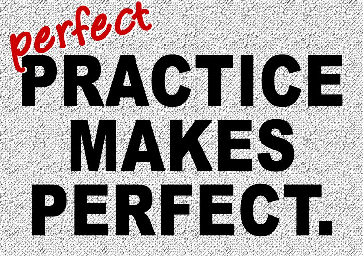 Practice makes perfect.
